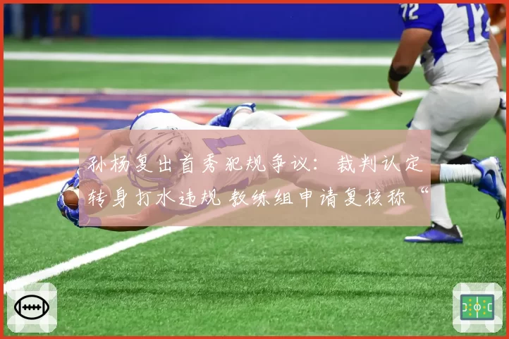 孙杨复出首秀犯规争议：裁判认定转身打水违规 教练组申请复核称“技术误差”