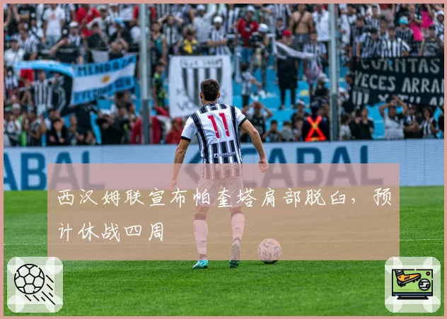 西汉姆联宣布帕奎塔肩部脱臼，预计休战四周